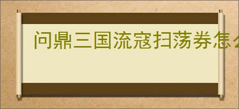 问鼎三国流寇扫荡券怎么获取