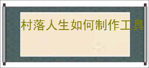 村落人生如何制作工具