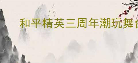 和平精英三周年潮玩舞台玩法是什么