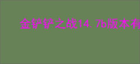 金铲铲之战14.7b版本有哪些新商品