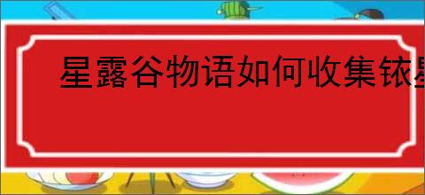 星露谷物语如何收集铱星品质道具