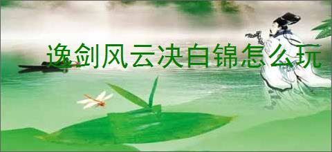 逸剑风云决白锦怎么玩