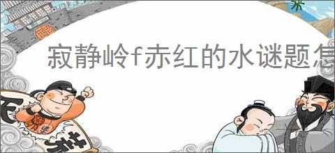 寂静岭f赤红的水谜题怎么解