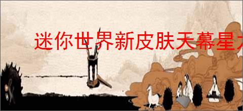 迷你世界新皮肤天幕星龙如何获取