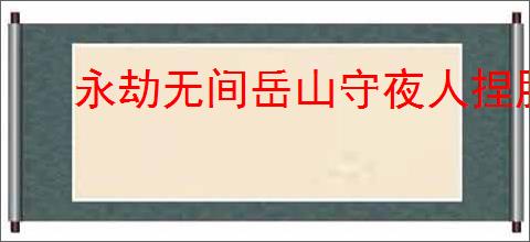 永劫无间岳山守夜人捏脸二维码在哪看