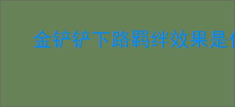 金铲铲下路羁绊效果是什么