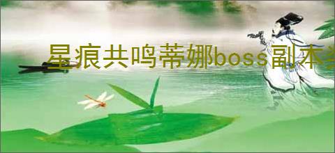 星痕共鸣蒂娜boss副本奖励有哪些