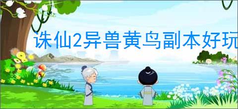 诛仙2异兽黄鸟副本好玩吗