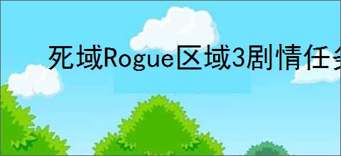 死域Rogue区域3剧情任务如何单通