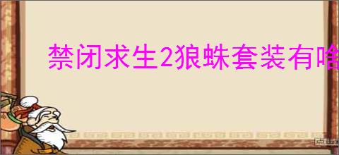禁闭求生2狼蛛套装有啥特点
