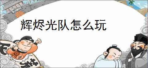 辉烬光队怎么玩